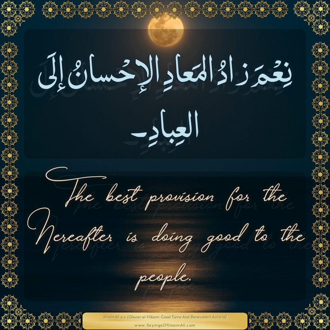 The best provision for the Hereafter is doing good to the people.